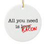 Bacon All You Need Christmas Tree Ornament