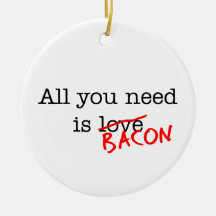Bacon All You Need Christmas Tree Ornaments