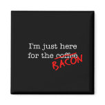 Bacon I'm Just Here for Refrigerator Magnet