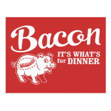 bacon - it's whats for dinner post card