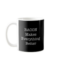 BACON Makes Everything Better Coffee Mugs