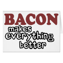 bacon makes everything better greeting cards