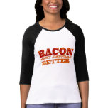 Bacon Makes Everything Better t-shirts