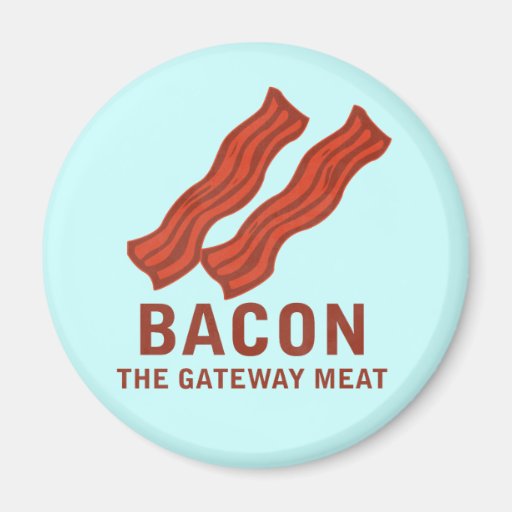 Bacon, The Gateway Meat Fridge Magnet