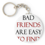 Bad Friends Are Easy To Find