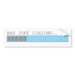 Bad joke loading funny humor for guys or girls bumper sticker