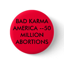 BAD KARMAAMERICA --50 MILLION ABORTIONS PIN