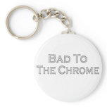 Bad To The Chrome keychains