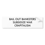 BAIL OUT BANKSTERSSUBSIDIZE WAR CRAPITALISM BUMPER STICKERS