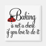 Baking is not a Chore if you Love to do it Magnet