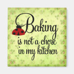 Baking is not a Chore in my Kitchen Magnet