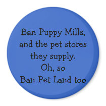 Ban Puppy Mills,and the pet stores they supply.... Refrigerator Magnets