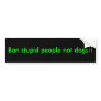 Ban stupid people not dogs!! bumper stickers