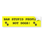 BAN STUPID PEOPLE, NOT DOGS! BUMPER STICKER