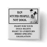 Ban Stupid People, Not Dogs Pin