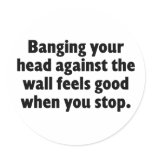 Banging your head against a brick wall