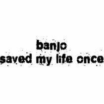 Banjo Saved My Life Once Acrylic Cut Outs