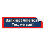 Bankrupt America? Yes we Can! bumper sticker bumper stickers