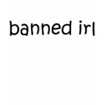 Banned IRL t-shirts