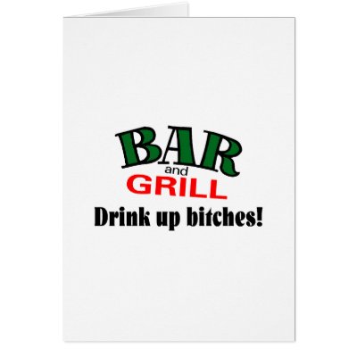 Bar and Grill (Drink Up Bitches) by TeeZazzle