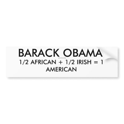 BARACK OBAMA, 1/2 AFRICAN + 1/2 IRISH = 1 AMERI... BUMPER STICKERS by Keytara500