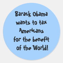 Barack Obama wants to tax Americans for the ben... Round Sticker