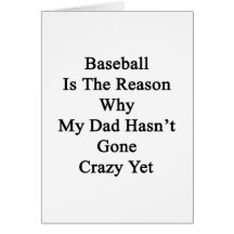 Baseball Is The Reason Why My Dad Hasn't Gone Craz Card
