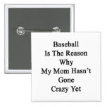 Baseball Is The Reason Why My Mum Hasn't Gone Craz Pinback Buttons