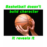Basketball doesnt build character t-shirts