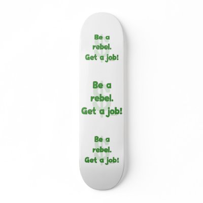 Be A Rebel Get A Job Skateboard Deck by HappyDoggies