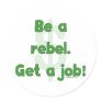 Be A Rebel Get A Job Stickers