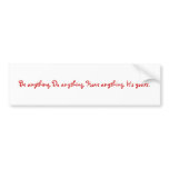 Be anything. Do anything. Have anything. It's y... bumper stickers