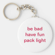 be bad, have fun, pack light key chains