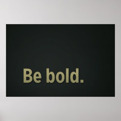 Be bold. poster by quote_poster