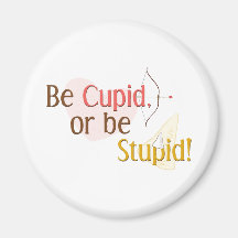 Be Cupid or Be Stupid Magnets