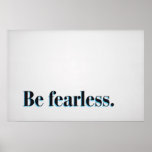 Be fearless. posters