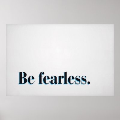 Be fearless. poster by quote_poster
