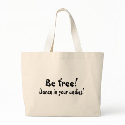 Be Free Dance In Your Undies Tote Bag by TeeZazzle