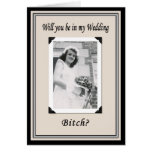 Be in my Wedding Bitch? Card