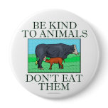 Be kind to animals. Don't eat them. (button)