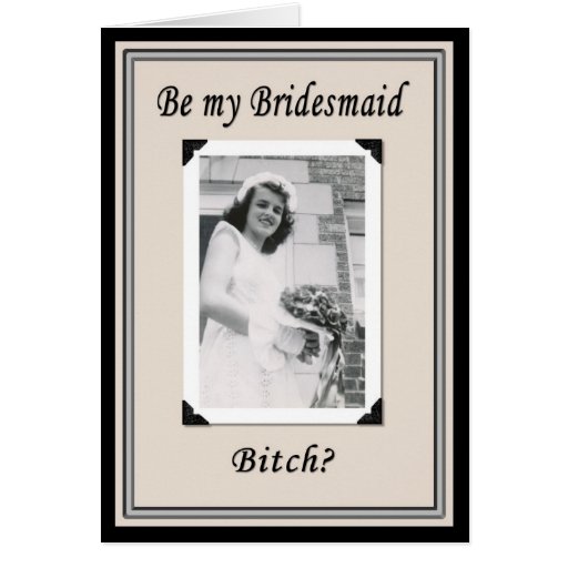 Be my Bridesmaid Bitch? Cards