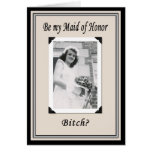 Be my Maid of Honour, Bitch?