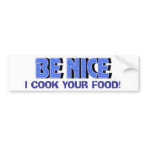 Be Nice I Cook Your Food Bumper Stickers