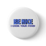 Be Nice I Cook Your Food Button