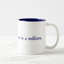 Be one in a million. mugs