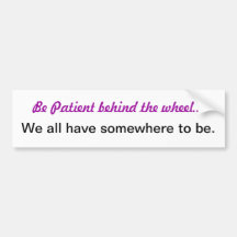 Be patient behind the wheel bumper stickers
