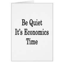 Be Quiet It's Economics Time Greeting Card