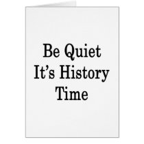 Be Quiet It's History Time Greeting Cards