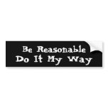 Be Reasonable... Bumper Stickers