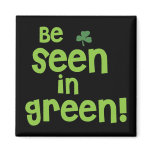 Be Seen in Green - Shamrock Fridge Magnet